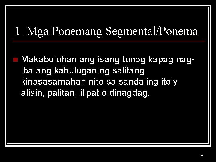 1. Mga Ponemang Segmental/Ponema n Makabuluhan ang isang tunog kapag nagiba ang kahulugan ng