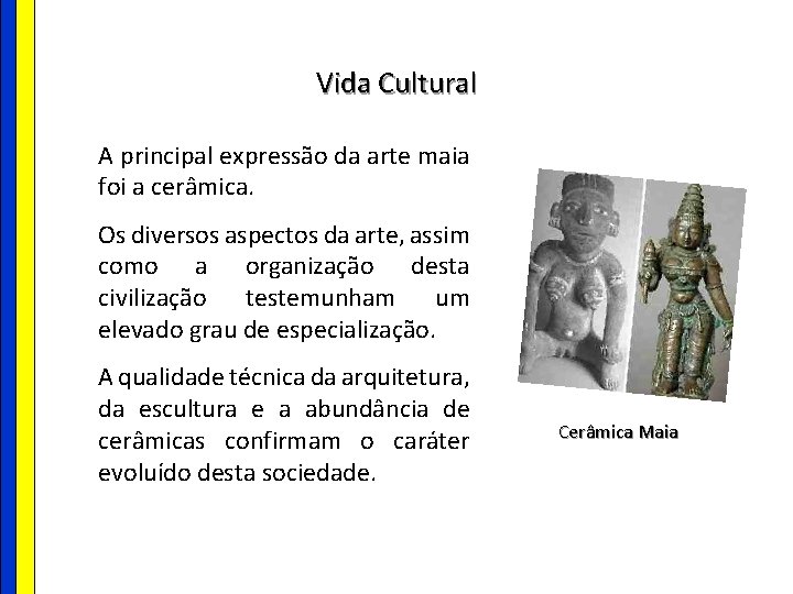 Vida Cultural A principal expressão da arte maia foi a cerâmica. Os diversos aspectos