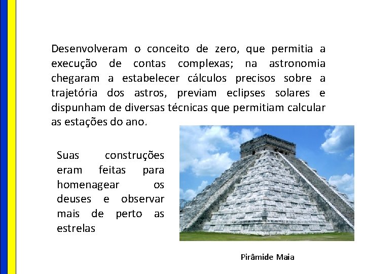 Desenvolveram o conceito de zero, que permitia a execução de contas complexas; na astronomia