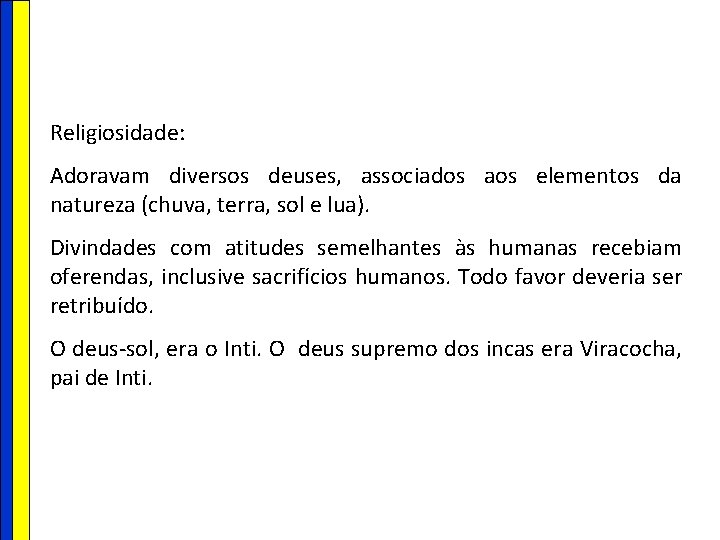 Religiosidade: Adoravam diversos deuses, associados aos elementos da natureza (chuva, terra, sol e lua).