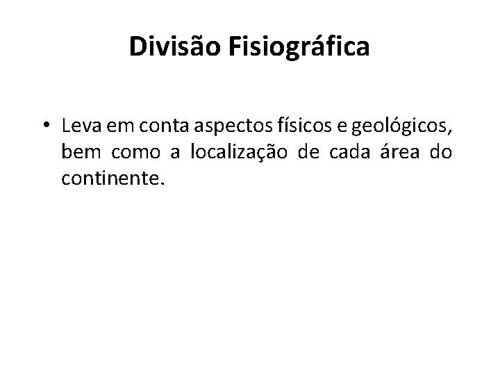 Divisão Fisiográfica • Leva em conta aspectos físicos e geológicos, bem como a localização