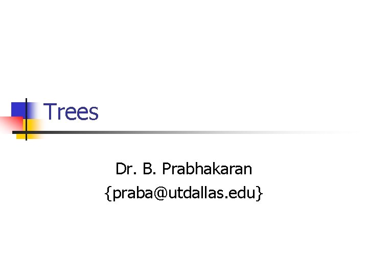 Trees Dr. B. Prabhakaran {praba@utdallas. edu} 