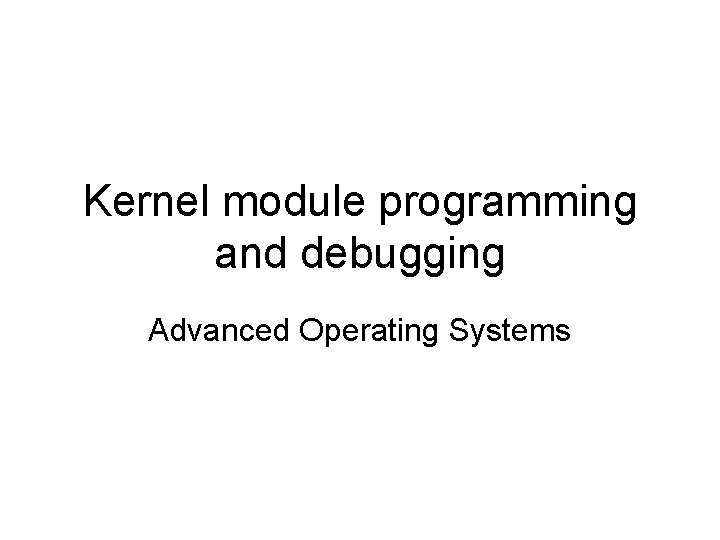 Kernel module programming and debugging Advanced Operating Systems 