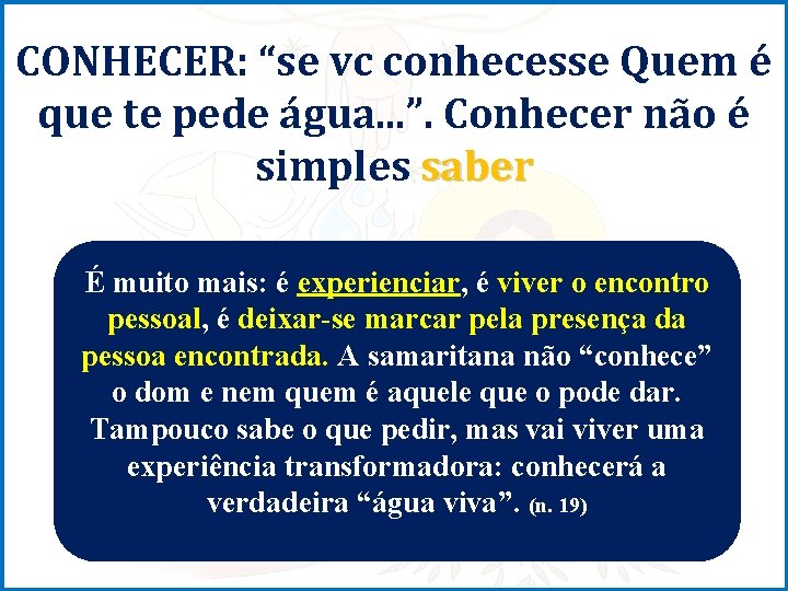 CONHECER: “se vc conhecesse Quem é que te pede água. . . ”. Conhecer