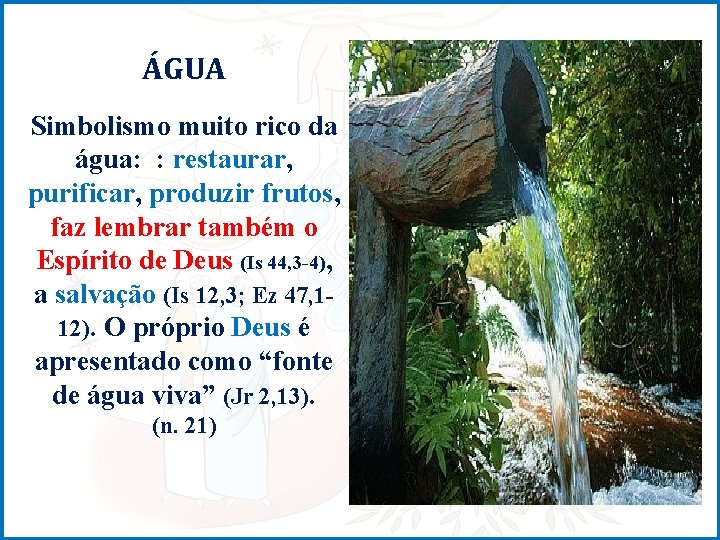 ÁGUA Simbolismo muito rico da água: : restaurar, purificar, produzir frutos, faz lembrar também