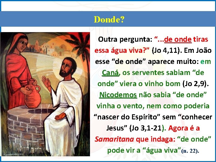 Donde? Outra pergunta: “. . . de onde tiras essa água viva? ” (Jo