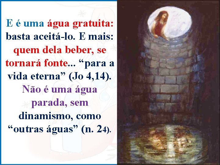 E é uma água gratuita: basta aceitá-lo. E mais: quem dela beber, se tornará