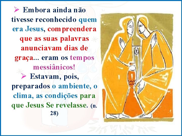 Ø Embora ainda não tivesse reconhecido quem era Jesus, compreendera que as suas palavras