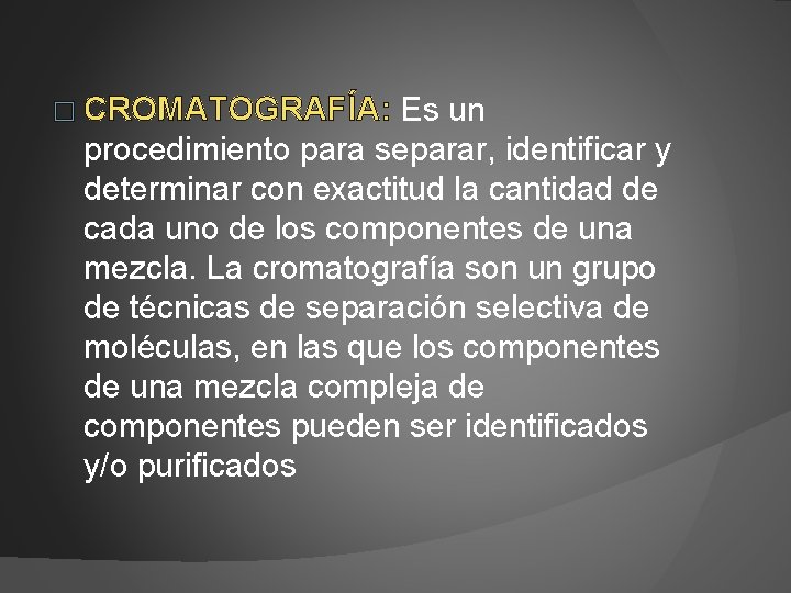  � CROMATOGRAFÍA: Es un procedimiento para separar, identificar y determinar con exactitud la