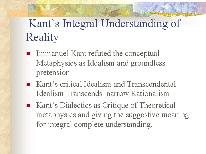  Kant’s Integral Understanding of Reality n n n Immanuel Kant refuted the conceptual