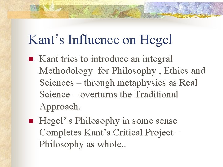 Kant’s Influence on Hegel n n Kant tries to introduce an integral Methodology for