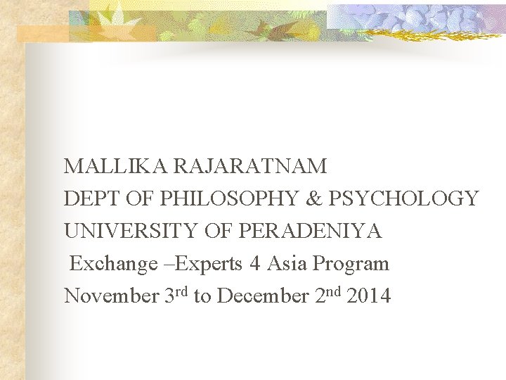 MALLIKA RAJARATNAM DEPT OF PHILOSOPHY & PSYCHOLOGY UNIVERSITY OF PERADENIYA Exchange –Experts 4 Asia