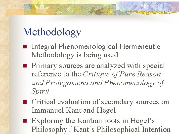 Methodology n n Integral Phenomenological Hermeneutic Methodology is being used Primary sources are analyzed