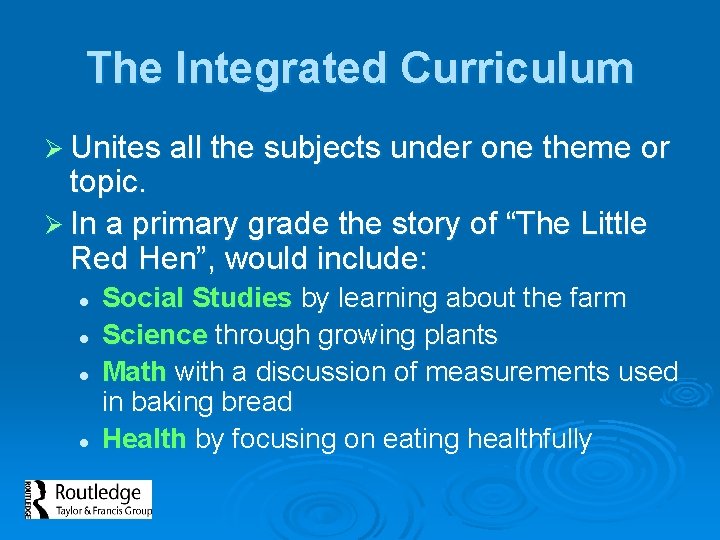 The Integrated Curriculum Ø Unites all the subjects under one theme or topic. Ø