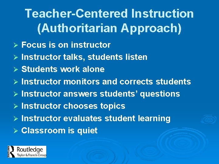 Teacher-Centered Instruction (Authoritarian Approach) Focus is on instructor Ø Instructor talks, students listen Ø