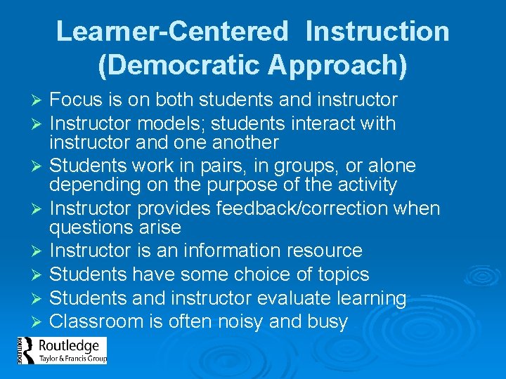 Learner-Centered Instruction (Democratic Approach) Focus is on both students and instructor Instructor models; students