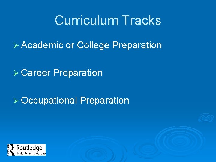 Curriculum Tracks Ø Academic or College Preparation Ø Career Preparation Ø Occupational Preparation 