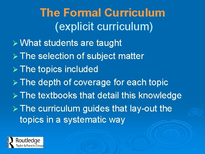 The Formal Curriculum (explicit curriculum) Ø What students are taught Ø The selection of