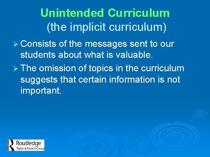 Unintended Curriculum (the implicit curriculum) Ø Consists of the messages sent to our students