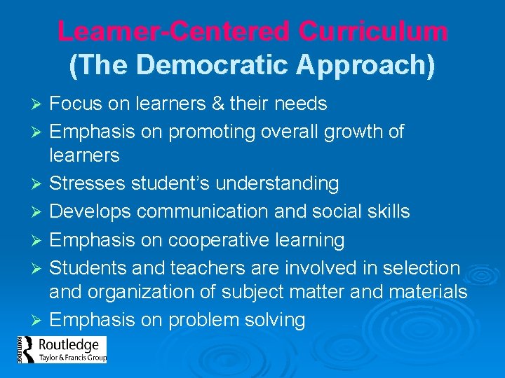 Learner-Centered Curriculum (The Democratic Approach) Focus on learners & their needs Ø Emphasis on