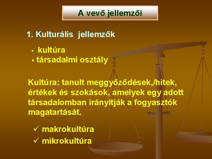 A vevő jellemzői 1. Kulturális jellemzők kultúra § társadalmi osztály § Kultúra: tanult meggyőződések,