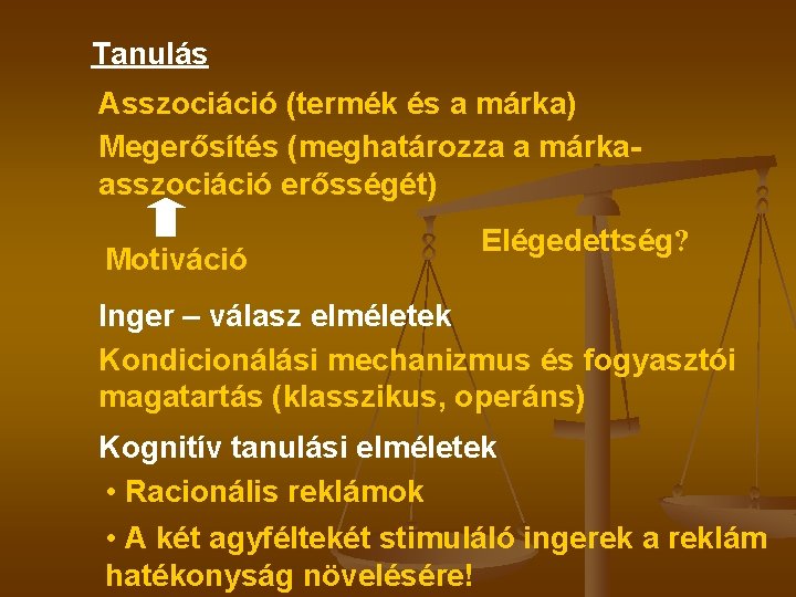 Tanulás Asszociáció (termék és a márka) Megerősítés (meghatározza a márkaasszociáció erősségét) Motiváció Elégedettség? Inger