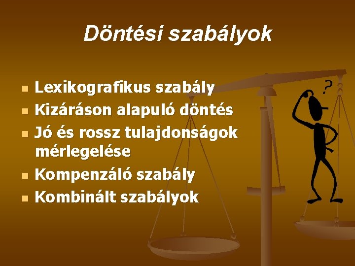 Döntési szabályok n n n Lexikografikus szabály Kizáráson alapuló döntés Jó és rossz tulajdonságok