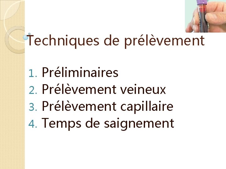 Techniques de prélèvement Préliminaires 2. Prélèvement veineux 3. Prélèvement capillaire 4. Temps de saignement