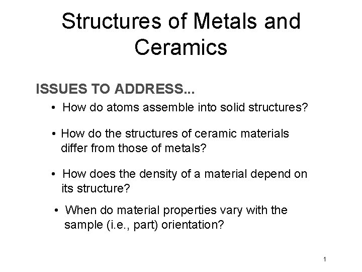 Structures of Metals and Ceramics ISSUES TO ADDRESS. . . • How do atoms