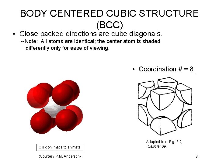 BODY CENTERED CUBIC STRUCTURE (BCC) • Close packed directions are cube diagonals. --Note: All