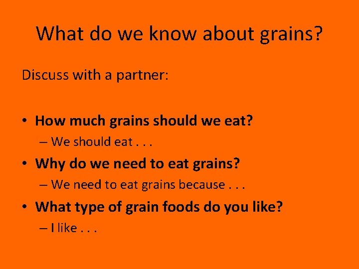 What do we know about grains? Discuss with a partner: • How much grains