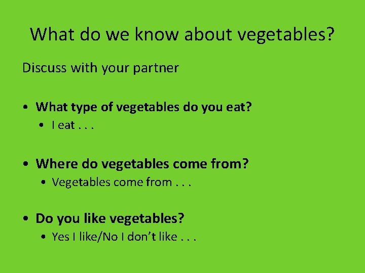 What do we know about vegetables? Discuss with your partner • What type of