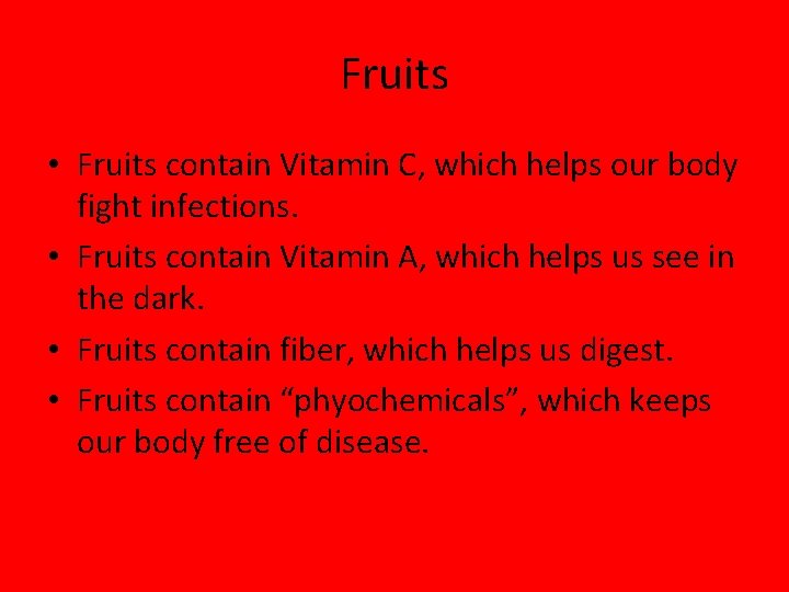 Fruits • Fruits contain Vitamin C, which helps our body fight infections. • Fruits