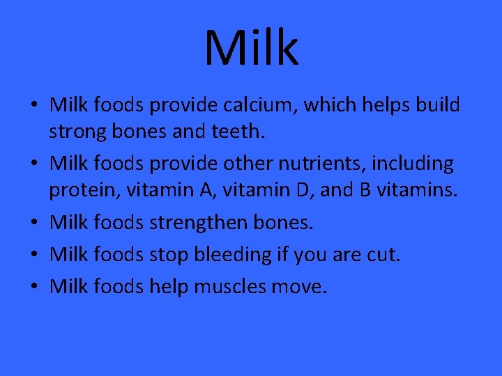 Milk • Milk foods provide calcium, which helps build strong bones and teeth. •