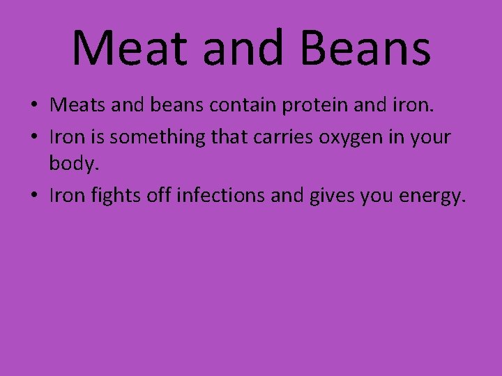 Meat and Beans • Meats and beans contain protein and iron. • Iron is