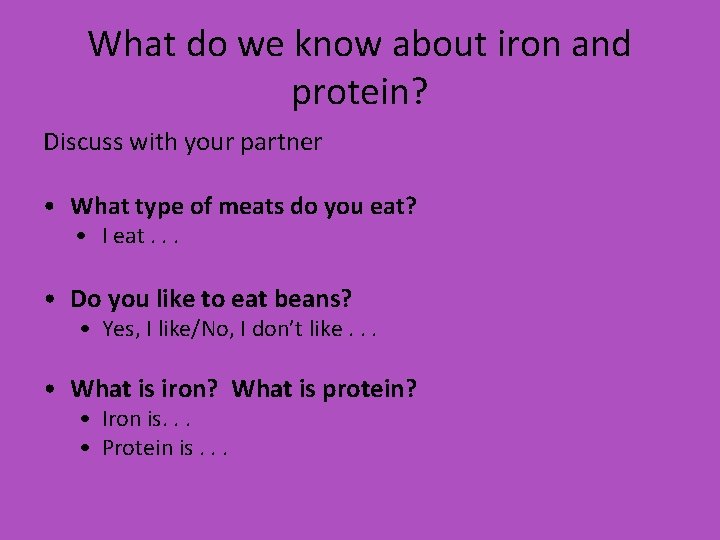 What do we know about iron and protein? Discuss with your partner • What