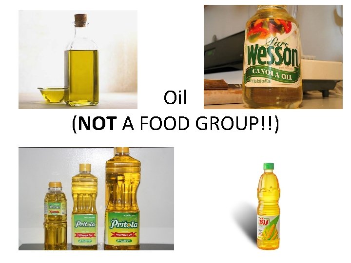 Oil (NOT A FOOD GROUP!!) 