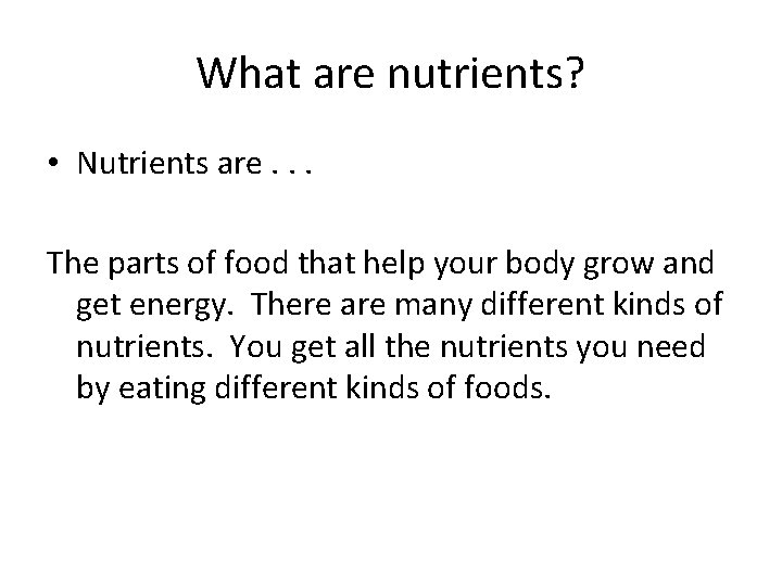 What are nutrients? • Nutrients are. . . The parts of food that help