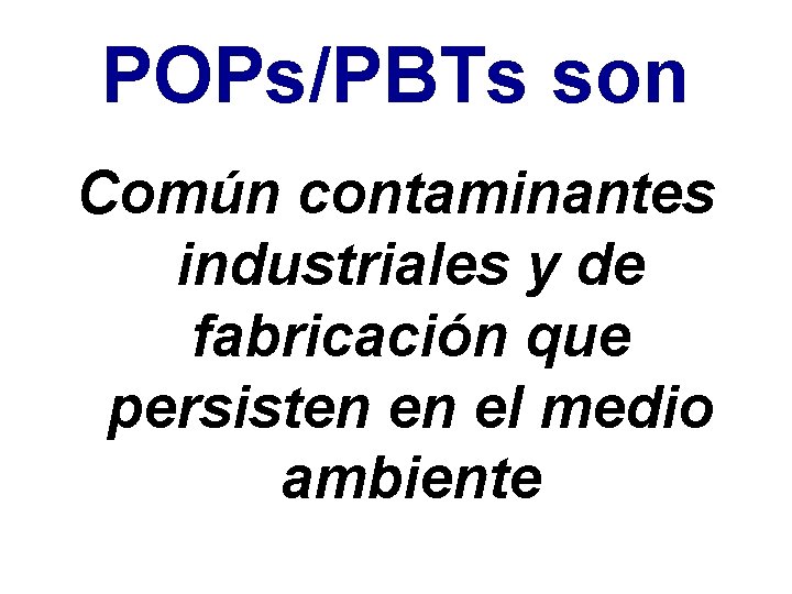 POPs/PBTs son Común contaminantes industriales y de fabricación que persisten en el medio ambiente