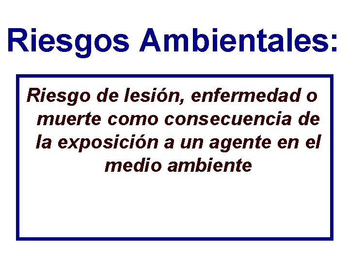 Riesgos Ambientales: Riesgo de lesión, enfermedad o muerte como consecuencia de la exposición a