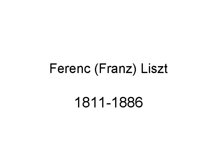 Ferenc (Franz) Liszt 1811 -1886 