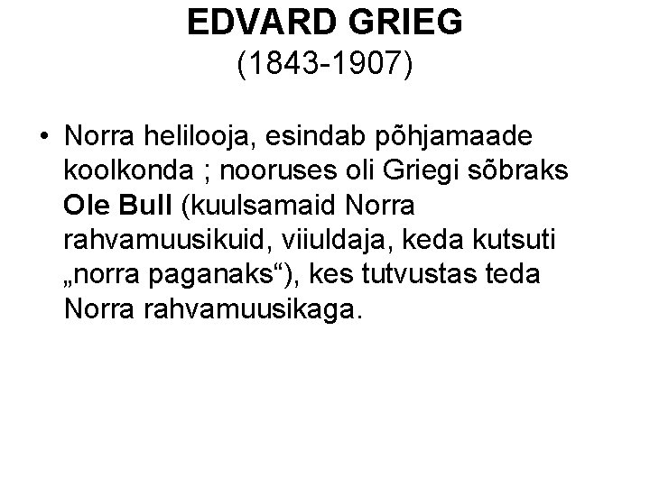 EDVARD GRIEG (1843 -1907) • Norra helilooja, esindab põhjamaade koolkonda ; nooruses oli Griegi