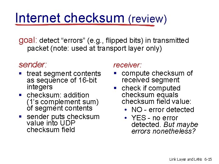 Internet checksum (review) goal: detect “errors” (e. g. , flipped bits) in transmitted packet