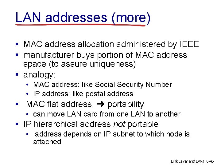 LAN addresses (more) § MAC address allocation administered by IEEE § manufacturer buys portion