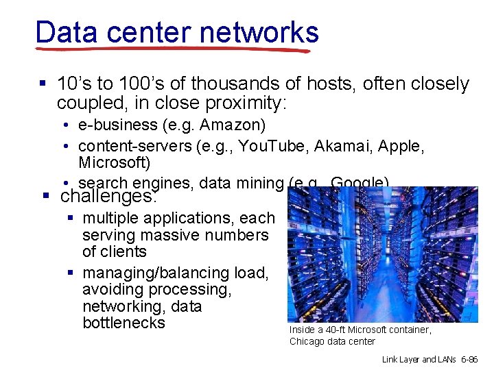 Data center networks § 10’s to 100’s of thousands of hosts, often closely coupled,