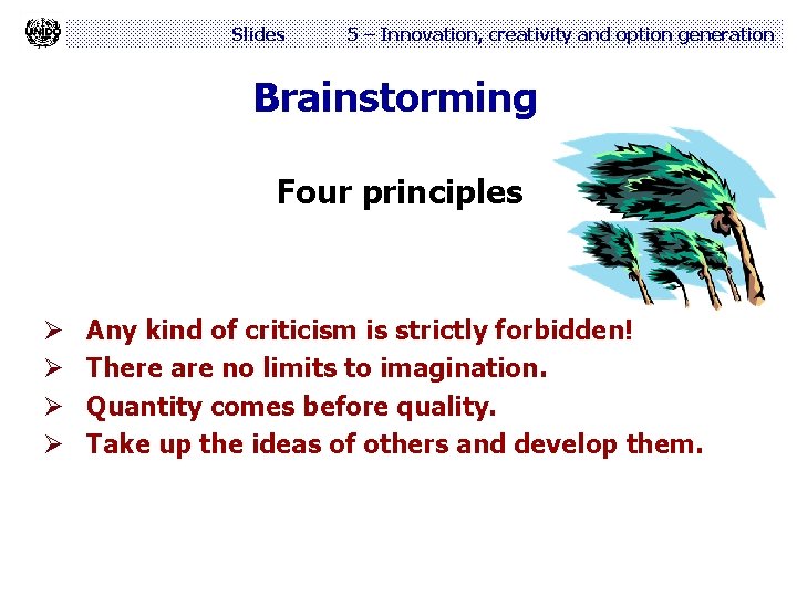 Slides 5 – Innovation, creativity and option generation Brainstorming Four principles Ø Ø Any