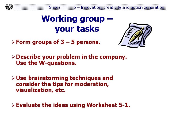 Slides 5 – Innovation, creativity and option generation Working group – your tasks Ø