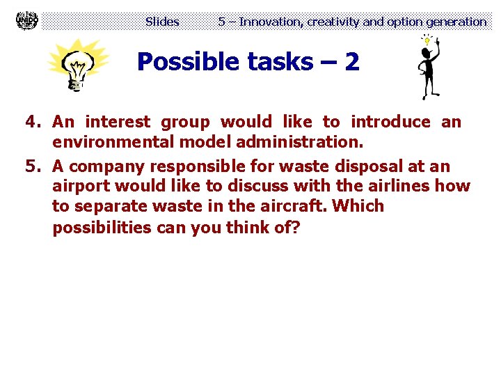 Slides 5 – Innovation, creativity and option generation Possible tasks – 2 4. An