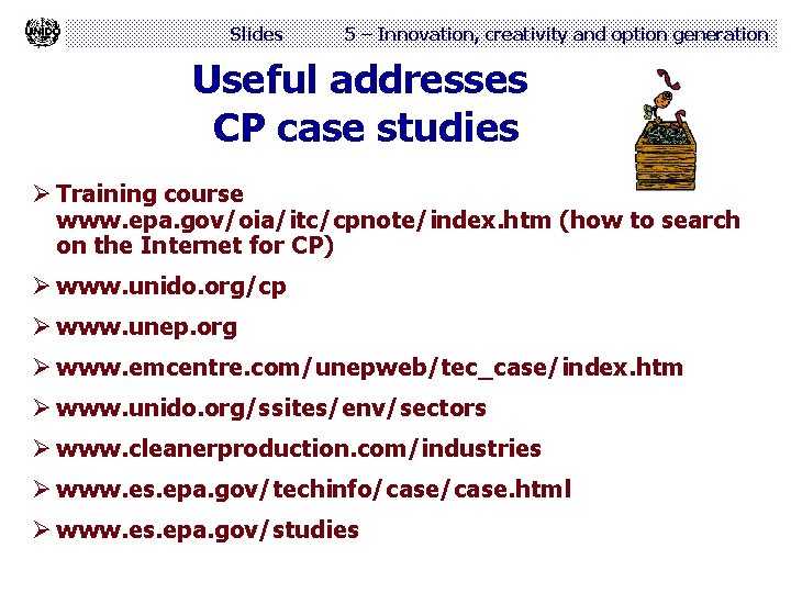 Slides 5 – Innovation, creativity and option generation Useful addresses CP case studies Ø