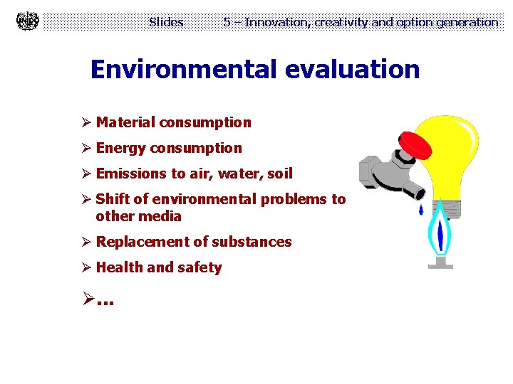 Slides 5 – Innovation, creativity and option generation Environmental evaluation Ø Material consumption Ø